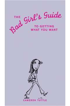 The Bad Girls Guide: to Getting What You Want