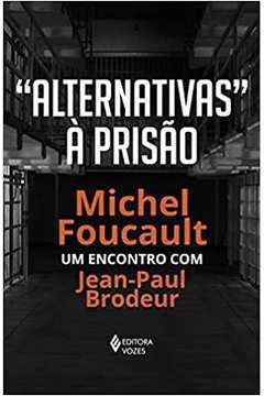 Alternativas À Prisão: Michel Foucault: Um Encontro Com Jean-Paul Brodeur