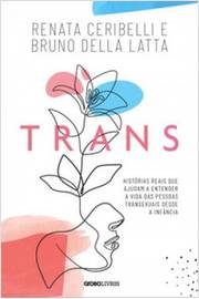 Trans - Histórias Reais Que Ajudam A Entender A Vida Das Pessoas Transexuais Desde A Infância