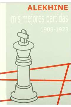 Minhas Melhores Partidas de Xadrez 1908-1923 - Alekhine