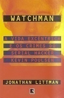 Watchman - a Vida Exenctrica e os Crimes do Serial Hacker Kevin..