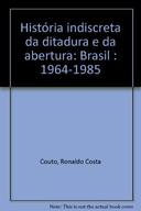 História Indiscreta da Ditadura e da Abertura Brasil: 1964-1985