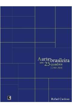 A Arte Brasileira Em 25 Quadros (1790-1930)