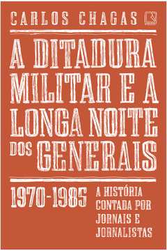 A Ditadura Militar e a Longa Noite dos Generais - 1970-1985