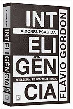 A Corrupção da Inteligência - Intelectuais e Poder no Brasil