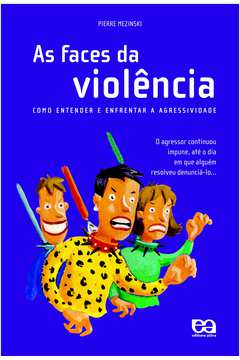 As Faces da Violência - Como Entender Enfrentar a Agressividade