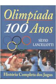 Olimpíadas 100 Anos - História Completa dos Jogos