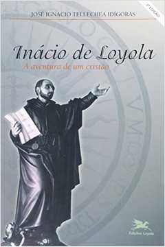 Inácio de Loyola - a Aventura de um Cristão