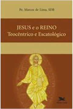 JESUS e o REINO Teocêntrico e Escatológico