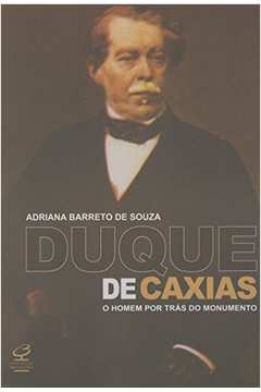 Duque de Caxias o Homem por Trás do Monumento