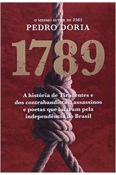1789 - a História de Tiradentes e dos Contrabandistas, Assassinos e Poetas que Lutaram Pela Independência do Brasil