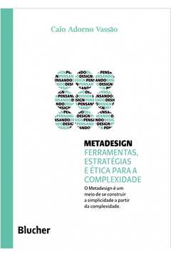 Metadesign : Ferramentas, Estratégias E Ética Para A Complexidade