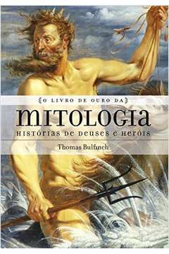 O Livro de Ouro da Mitologia - Histórias de Deuses e Heróis