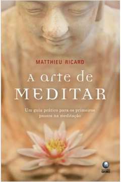 A Arte De Meditar - Um Guia Pratico Para Os Primeiros Passos Na Meditacao