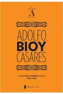 Obras Completas de Adolfo Bioy Casares - Volume A