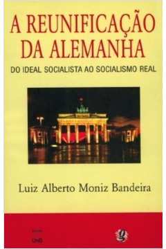 A Reunificacao da Alemanha. do Ideal Socialista ao Socialismo Real