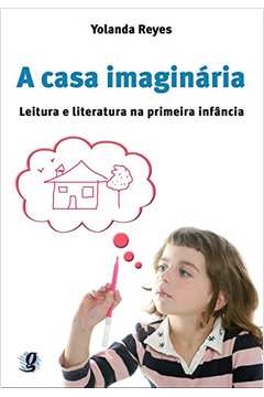 A casa imaginária : leitura e literatura na primeira infância