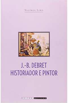 J. B. Debret Historiador E Pintor