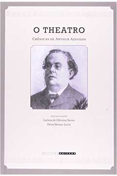 O Theatro : Crônicas de Arthur Azevedo (1894-1908)