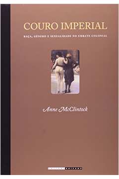 PDF) ANNE McCLINTOCK - COURO IMPERIAL: RAÇA, GÊNERO E SEXUALIDADE NO EMBATE  COLONIAL