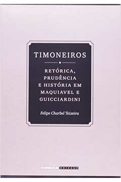Timoneiros: Retórica Prudência e História Em Maquiavel e Guicciardin
