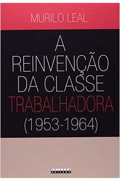 A Reinvenção da Classe Trabalhadora (1953- 1964)