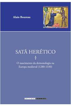 Satã herético : o nascimento da demonologia na Europa medieval (1280