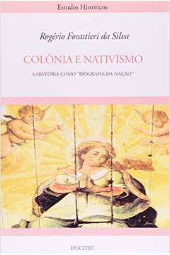 Colônia e Nativismo : a História Como Biografia da Nação