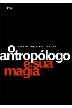 O Antropólogo e sua Magia : Trabalho de Campo e Texto Etnográfico na
