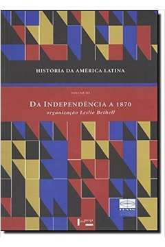 HISTÓRIA DA AMÉRICA LATINA VOL. III: DA INDEPENDÊNCIA A 1870