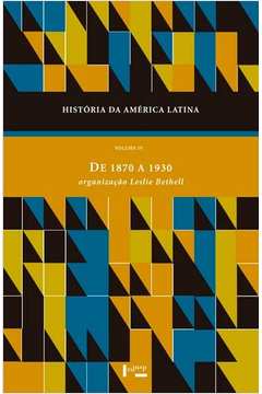 História da América Latina - Vol. IV : De 1870 a 1930