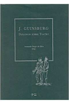 J. Guinsburg : diálogos sobre o teatro