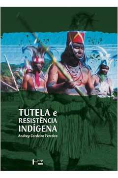 Tutela e resistência indígena : Etnografia e História das Relações d