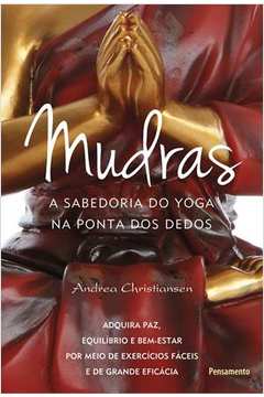 Mudras - A Sabedoria Do Yoga Na Ponta Dos Dedos