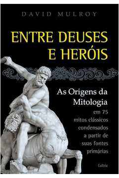 Entre Deuses e Heróis : as origens da mitologia