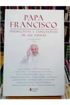 Papa Francisco Perspectivas e Expectativas de um Papado