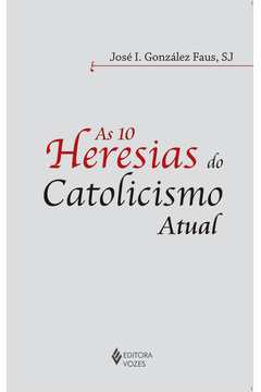 As 10 Heresias do Catolicismo Atual