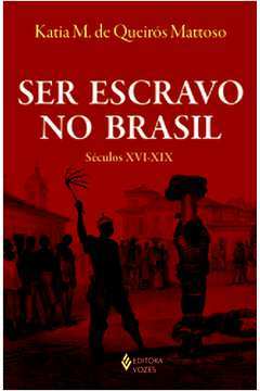 Ser Escravo No Brasil : Séculos XVI-XIX