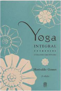 Yoga Integral: O Yoga Para Uma Nova Era: Horivaldo Gomes: 9788534703437:  Books 