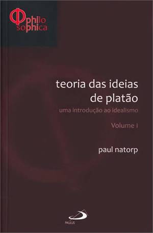 Teorias Das Ideias De Platão: Uma Introdução Ao Idealismo - Volume I