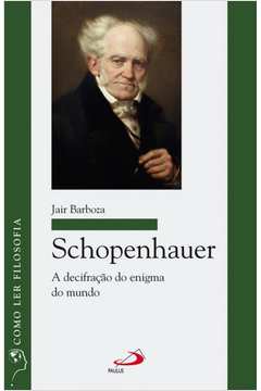 Schopenhauer : A Decifração Do Enigma Do Mundo