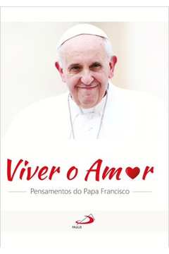Viver O Amor : Pensamentos Do Papa Francisco