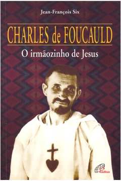 Charles De Foucauld : O Irmãozinho De Jesus