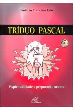 Tríduo Pascal : Espiritualidade E Preparação Orante