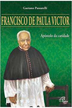 Francisco De Paula Victor : Apóstolo Da Caridade