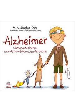 Alzheimer : A História Da Doença E A Vida Do Médico Que A Descobriu