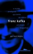 O Mundo Prodigioso Que Tenho Na Cabeça : Franz Kafka, Um Ensaio Biog