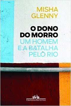 O Dono do Morro- um Homem e a Batalha pelo Rio
