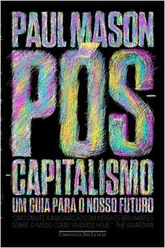 Pós-capitalismo: um Guia para o Nosso Futuro