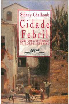 Cidade Febril - Cortiço e Epidemias na Corte Imperial